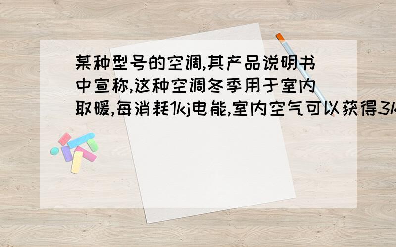 某种型号的空调,其产品说明书中宣称,这种空调冬季用于室内取暖,每消耗1kj电能,室内空气可以获得3kJ的热量,为什么这句话正确