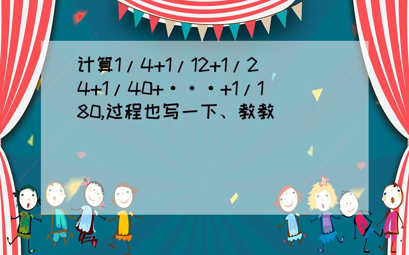 计算1/4+1/12+1/24+1/40+···+1/180,过程也写一下、教教