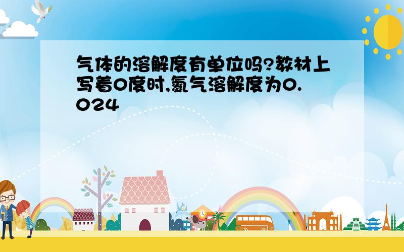 气体的溶解度有单位吗?教材上写着0度时,氮气溶解度为0.024