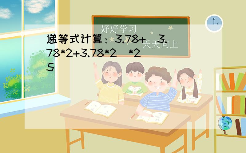 递等式计算：3.78+(3.78*2+3.78*2)*25