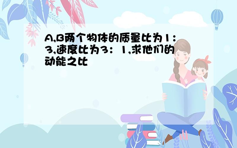 A,B两个物体的质量比为1：3,速度比为3：1,求他们的动能之比