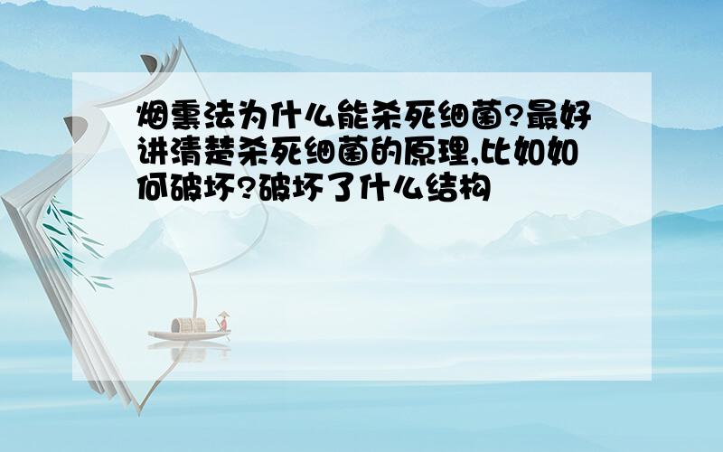 烟熏法为什么能杀死细菌?最好讲清楚杀死细菌的原理,比如如何破坏?破坏了什么结构