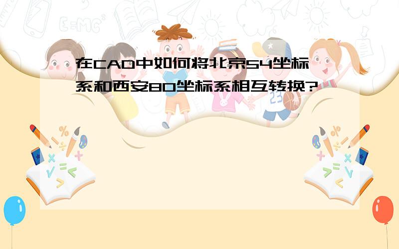 在CAD中如何将北京54坐标系和西安80坐标系相互转换?