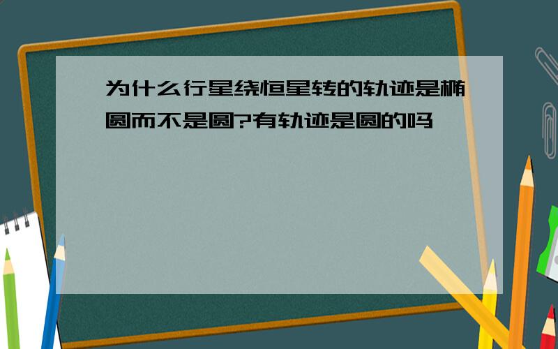 为什么行星绕恒星转的轨迹是椭圆而不是圆?有轨迹是圆的吗