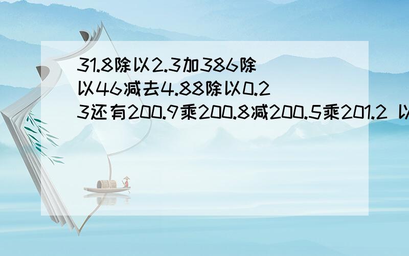 31.8除以2.3加386除以46减去4.88除以0.23还有200.9乘200.8减200.5乘201.2 以及（85乘64乘90）÷（16乘17乘72）和7.81乘49减去78.1乘3.8加0.78乘九十和150除以【（83乘7减去90除以15）除以23乘8