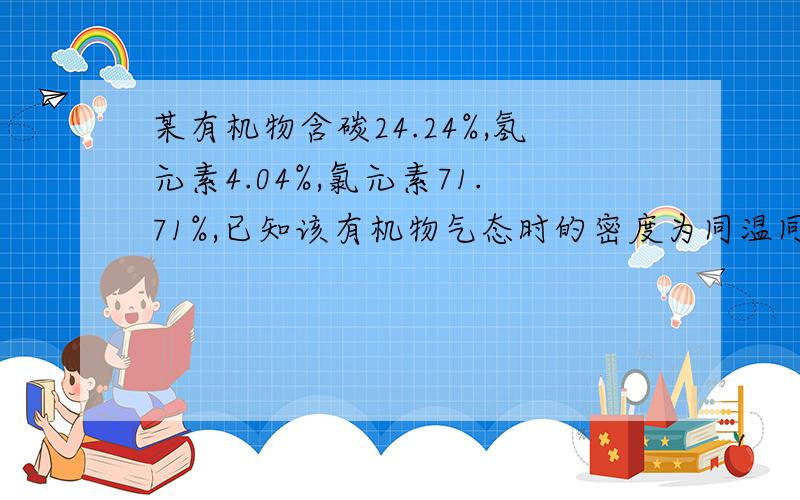 某有机物含碳24.24%,氢元素4.04%,氯元素71.71%,已知该有机物气态时的密度为同温同压下氢气密度（接标题）的49.5倍,求该有机物的分子式