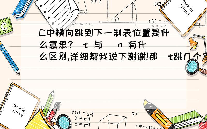 C中横向跳到下一制表位置是什么意思?\t 与 \n 有什么区别,详细帮我说下谢谢!那\t跳几个空格.