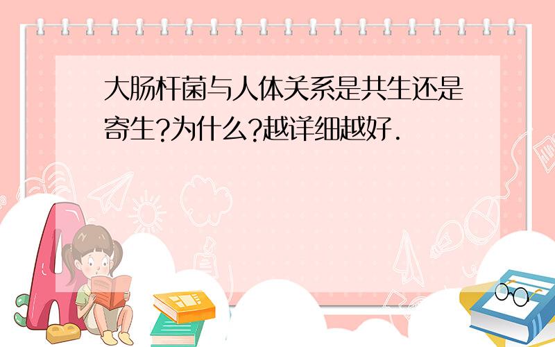 大肠杆菌与人体关系是共生还是寄生?为什么?越详细越好.