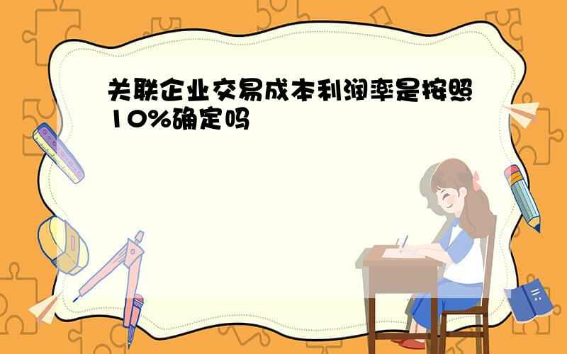 关联企业交易成本利润率是按照10%确定吗