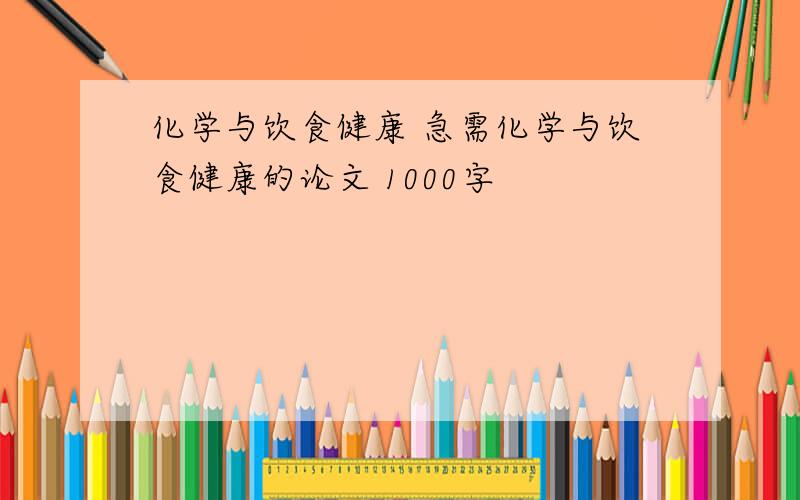 化学与饮食健康 急需化学与饮食健康的论文 1000字