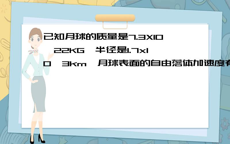 已知月球的质量是7.3X10^22KG,半径是1.7x10^3km,月球表面的自由落体加速度有多大