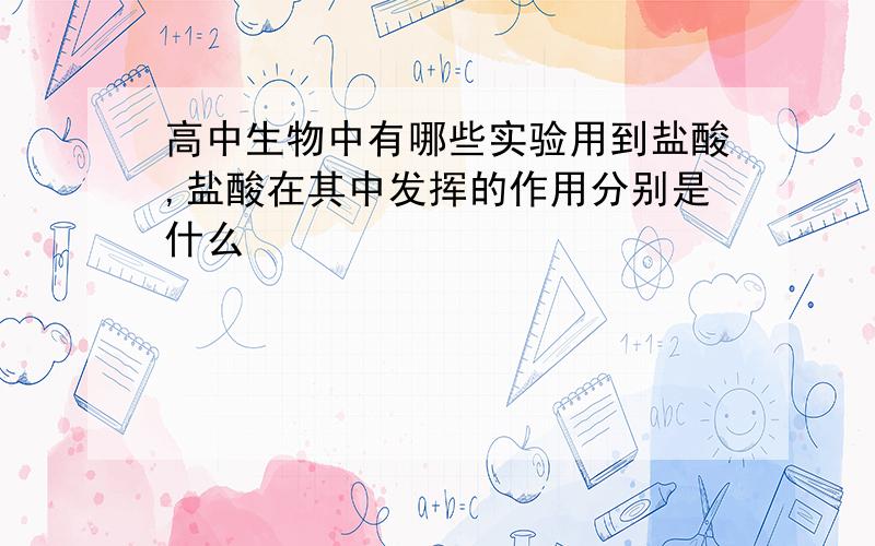 高中生物中有哪些实验用到盐酸,盐酸在其中发挥的作用分别是什么