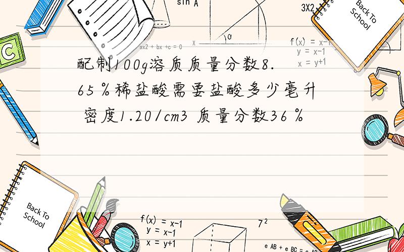 配制100g溶质质量分数8.65％稀盐酸需要盐酸多少毫升 密度1.20/cm3 质量分数36％