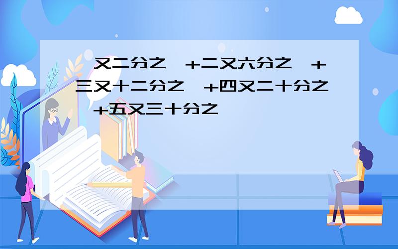 一又二分之一+二又六分之一+三又十二分之一+四又二十分之一+五又三十分之一