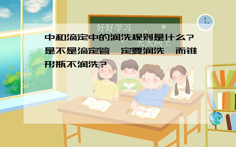 中和滴定中的润洗规则是什么?是不是滴定管一定要润洗,而锥形瓶不润洗?