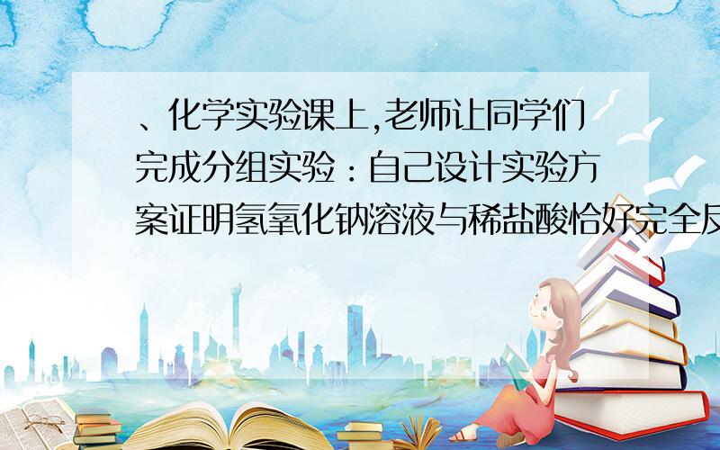 、化学实验课上,老师让同学们完成分组实验：自己设计实验方案证明氢氧化钠溶液与稀盐酸恰好完全反应.下面是来自不同小组的三位同学的实验过程,请你帮组他们分析、解决实验中遇到的