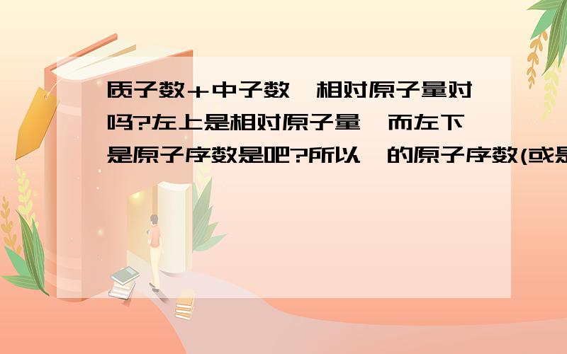 质子数＋中子数≈相对原子量对吗?左上是相对原子量,而左下是原子序数是吧?所以铈的原子序数(或是质子数＋中子数≈相对原子量对吗?左上是相对原子量,而左下是原子序数是吧?所以铈的原