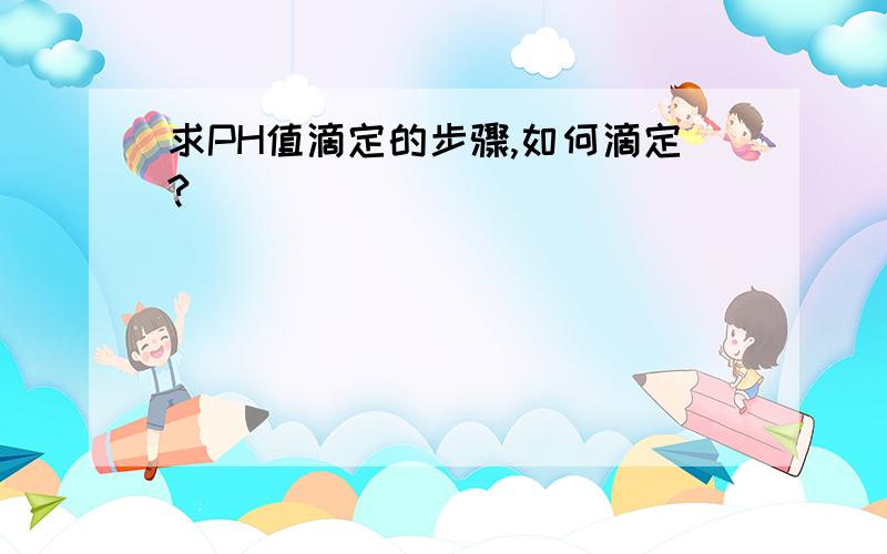 求PH值滴定的步骤,如何滴定?