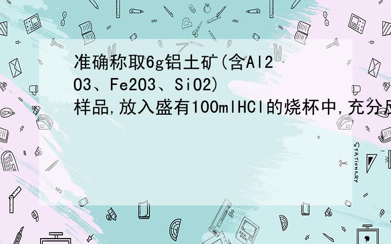 准确称取6g铝土矿(含Al2O3、Fe2O3、SiO2)样品,放入盛有100mlHCl的烧杯中,充分反应后过滤,向滤液中加入10 mol／L的NaOH溶液,产生沉淀的量与所加NaOH溶液的体积的关系如右图所示,求（1）盐酸的物质