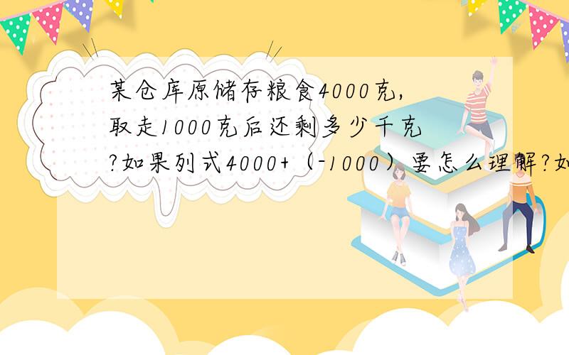 某仓库原储存粮食4000克,取走1000克后还剩多少千克?如果列式4000+（-1000）要怎么理解?如果4000-1000我就能理解