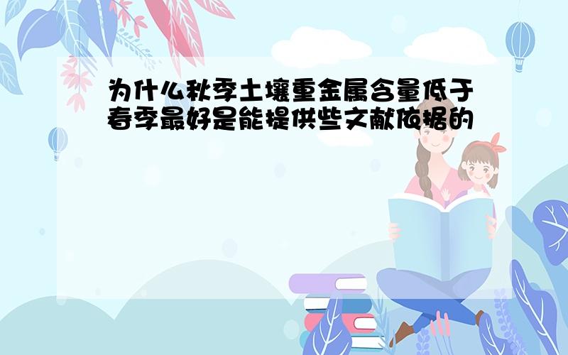 为什么秋季土壤重金属含量低于春季最好是能提供些文献依据的