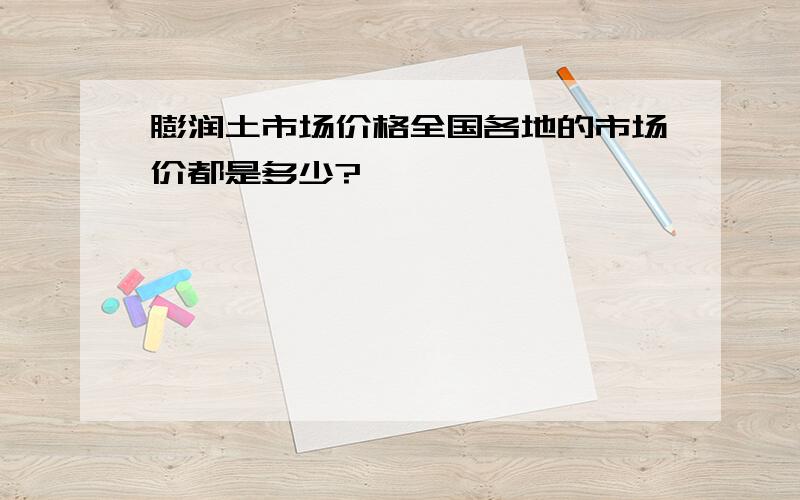 膨润土市场价格全国各地的市场价都是多少?