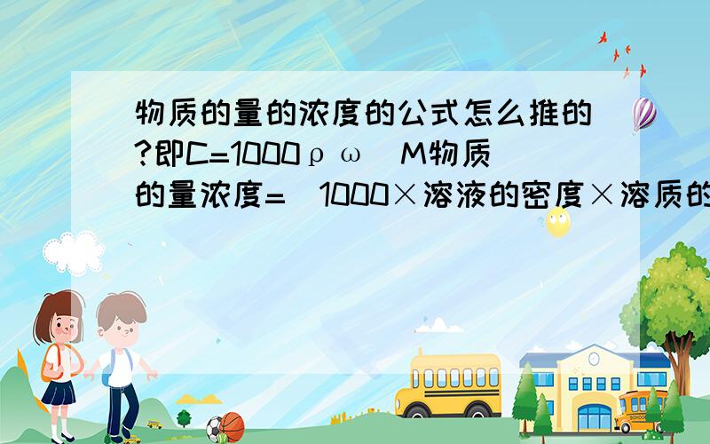 物质的量的浓度的公式怎么推的?即C=1000ρω／M物质的量浓度=(1000×溶液的密度×溶质的质量分数)÷溶质的摩尔质量1000怎么来的?