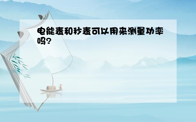 电能表和秒表可以用来测量功率吗?