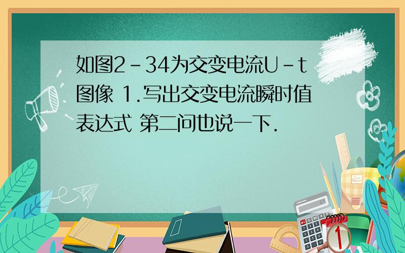 如图2-34为交变电流U-t图像 1.写出交变电流瞬时值表达式 第二问也说一下.