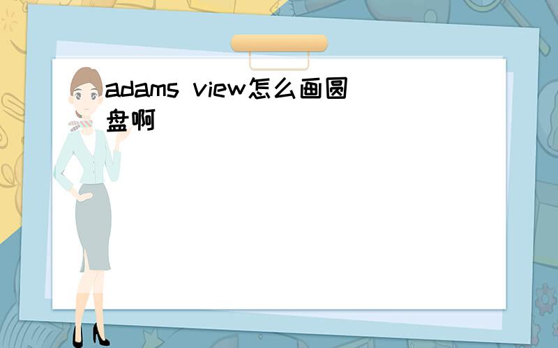 adams view怎么画圆盘啊