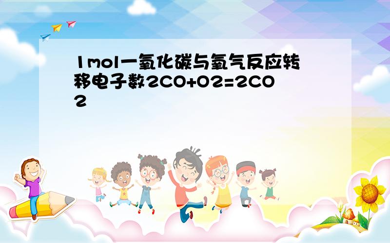 1mol一氧化碳与氧气反应转移电子数2CO+O2=2CO2