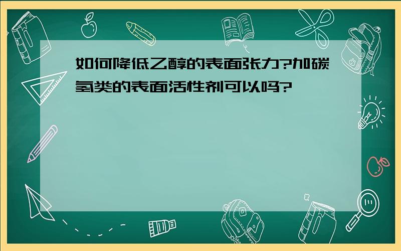 如何降低乙醇的表面张力?加碳氢类的表面活性剂可以吗?