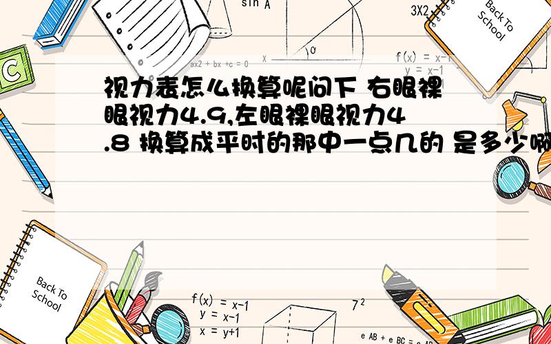 视力表怎么换算呢问下 右眼裸眼视力4.9,左眼裸眼视力4.8 换算成平时的那中一点几的 是多少啊