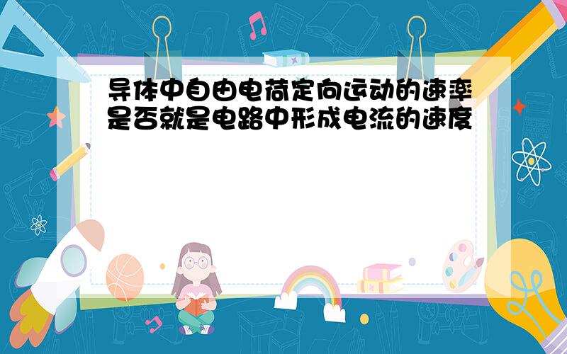 导体中自由电荷定向运动的速率是否就是电路中形成电流的速度