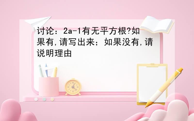 讨论：2a-1有无平方根?如果有,请写出来；如果没有,请说明理由