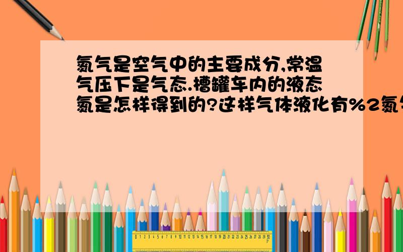 氮气是空气中的主要成分,常温气压下是气态.槽罐车内的液态氮是怎样得到的?这样气体液化有%2氮气是无色无味的气体,发生泄漏是为什么会冒白气