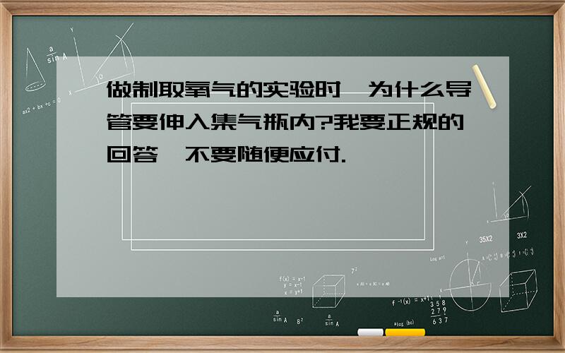 做制取氧气的实验时,为什么导管要伸入集气瓶内?我要正规的回答,不要随便应付.