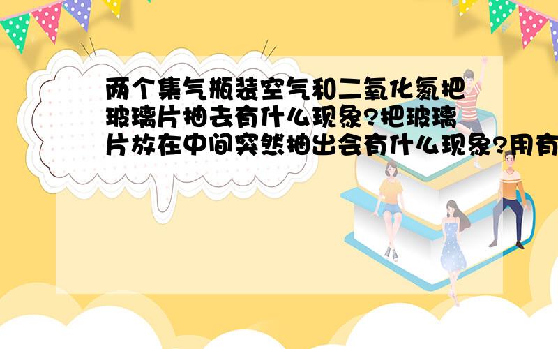 两个集气瓶装空气和二氧化氮把玻璃片抽去有什么现象?把玻璃片放在中间突然抽出会有什么现象?用有关分子的知识解释