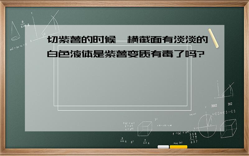 切紫薯的时候,横截面有淡淡的白色液体是紫薯变质有毒了吗?