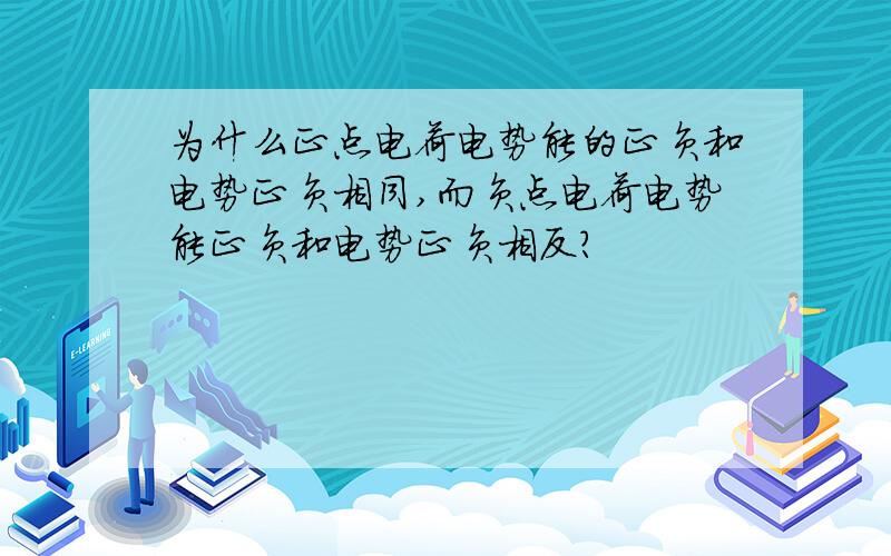 为什么正点电荷电势能的正负和电势正负相同,而负点电荷电势能正负和电势正负相反?