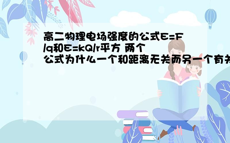 高二物理电场强度的公式E=F/q和E=kQ/r平方 两个公式为什么一个和距离无关而另一个有关?