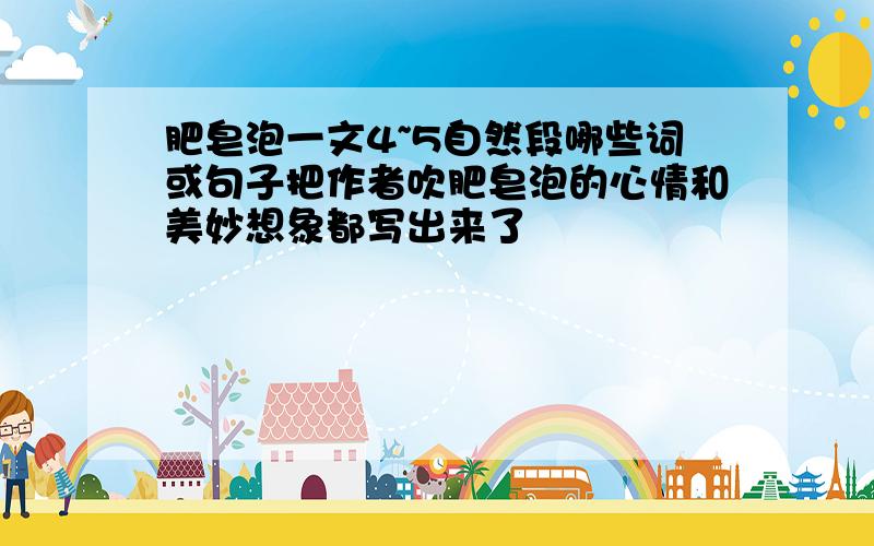 肥皂泡一文4~5自然段哪些词或句子把作者吹肥皂泡的心情和美妙想象都写出来了