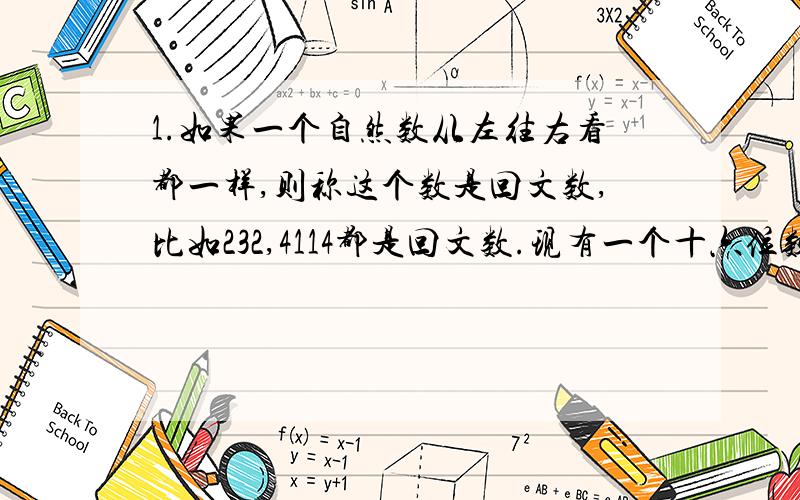 1.如果一个自然数从左往右看都一样,则称这个数是回文数,比如232,4114都是回文数.现有一个十六位数5002500550035006请在这个数的某些数位之间加一些数字,使它变成回文数,所得到的回文数各个数