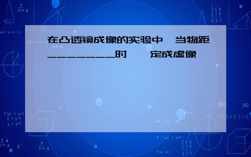 在凸透镜成像的实验中,当物距_______时,一定成虚像