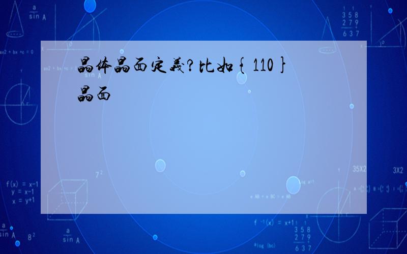 晶体晶面定义?比如{110}晶面