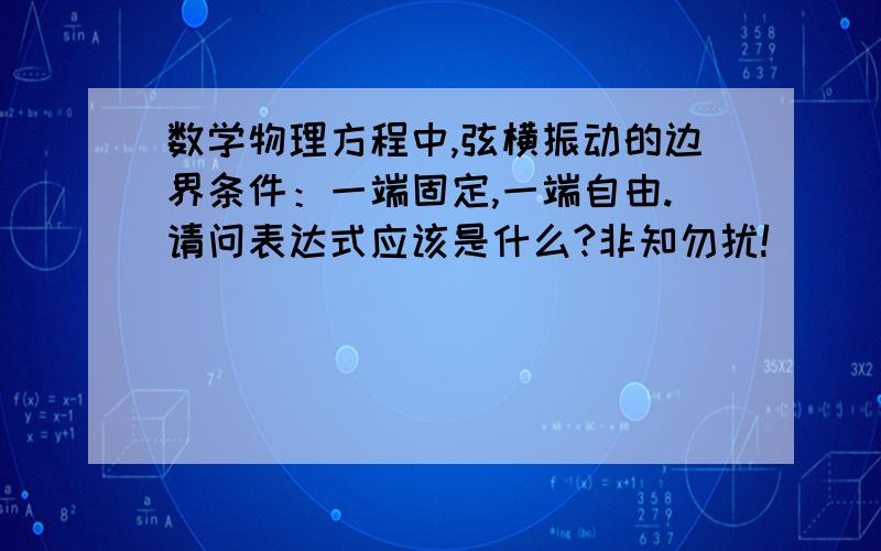 数学物理方程中,弦横振动的边界条件：一端固定,一端自由.请问表达式应该是什么?非知勿扰!