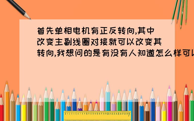 首先单相电机有正反转向,其中改变主副线圈对接就可以改变其转向,我想问的是有没有人知道怎么样可以一次性想要正极就正极,想要负极就负极,原因是有的机芯来回调转向很麻烦的.有没有