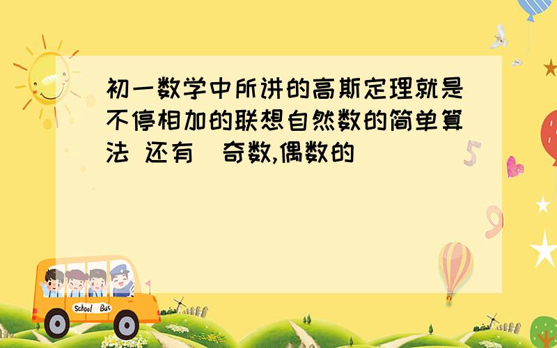 初一数学中所讲的高斯定理就是不停相加的联想自然数的简单算法 还有（奇数,偶数的）