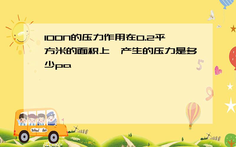 100N的压力作用在0.2平方米的面积上,产生的压力是多少pa