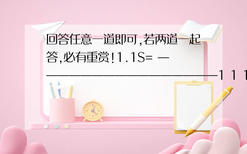 回答任意一道即可,若两道一起答,必有重赏!1.1S= ————————————————1 1 1 1—— + —— + ——+……+——1980 1981 1982 1991分数线画的不标准,请见谅2.有34个偶数的平均数,如果保留